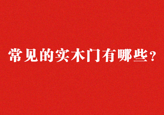 常見(jiàn)的實(shí)木門(mén)有哪些？